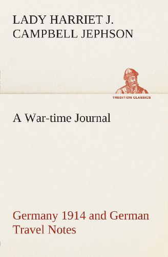 Cover for Lady Jephson Harriet Julia Campbell · A War-time Journal, Germany 1914 and German Travel Notes (Tredition Classics) (Paperback Book) (2013)