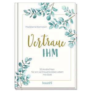 Vertraue ihm: 50 Andachten für ein vertrauensvolles Leben mit Gott: Andachtsbuch - Madeleine Ramstein - Books - Kawohl Verlag GmbH & Co. KG - 9783863380366 - January 12, 2024