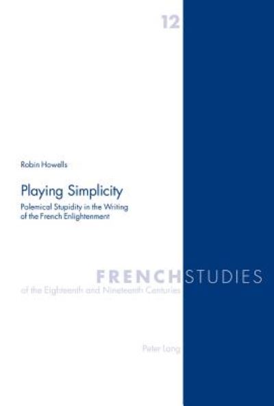 Cover for Robin Howells · Playing Simplicity: Polemical Stupidity in the Writing of the French Enlightenment - French Studies of the Eighteenth and Nineteenth Centuries (Paperback Book) (2002)