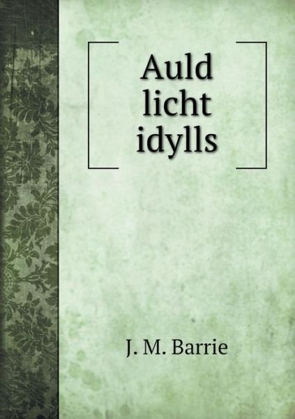 Cover for J. M. Barrie · Auld Licht Idylls (Paperback Book) (2014)