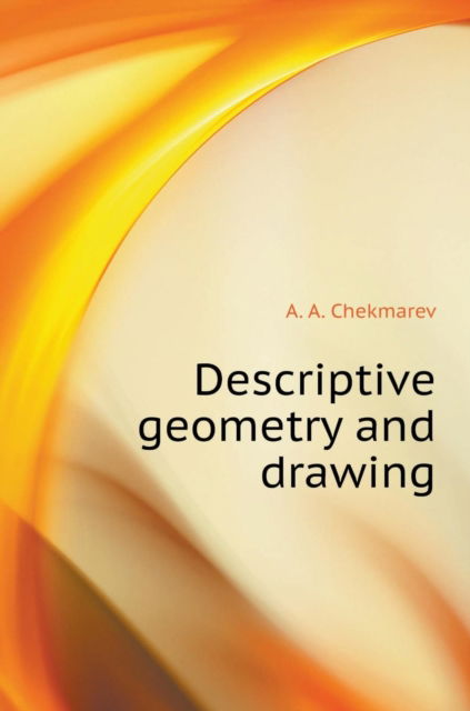 Cover for A A Chekmarev · Descriptive Geometry and Drawing (Hardcover Book) (2018)