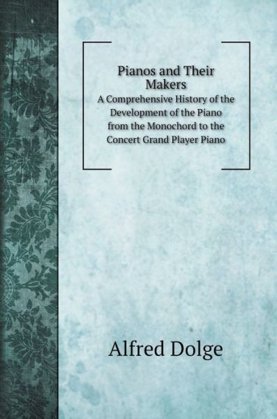 Cover for Alfred Dolge · Pianos and Their Makers (Hardcover Book) (2020)