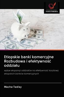 Cover for Mache Tesfay · Etiopskie banki komercyjne Rozbudowa i efektywno&amp;#347; c oddzialu (Paperback Book) (2020)