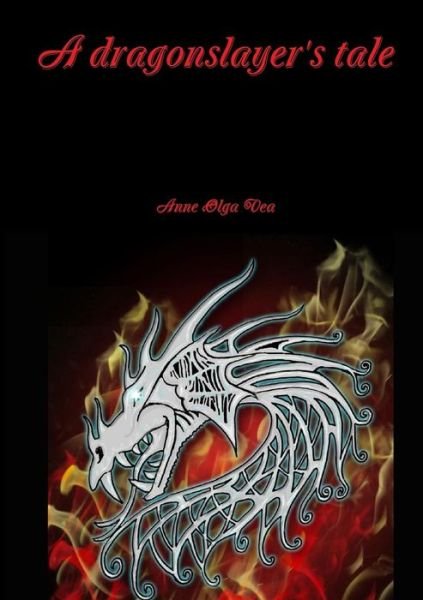 A dragonslayer's tale - Anne Olga Vea - Books - Anne Olga Vea - 9788293355366 - November 10, 2017