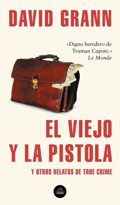 Cover for David Grann · El viejo y la pistola: Y otros relatos de True Crime / The Old Man and the Gun: And Other Tales of True Crime (Book) (2019)