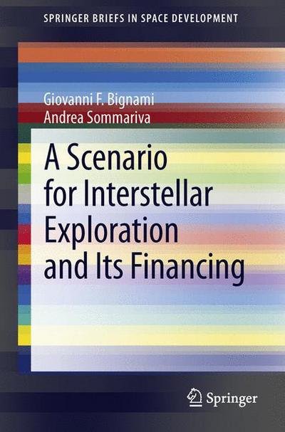 Cover for Giovanni F. Bignami · A Scenario for Interstellar Exploration and Its Financing - SpringerBriefs in Space Development (Taschenbuch) [2013 edition] (2013)