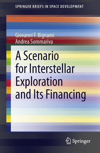 A Scenario for Interstellar Exploration and Its Financing - SpringerBriefs in Space Development - Giovanni F. Bignami - Books - Springer Verlag - 9788847053366 - May 1, 2013