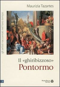 Cover for Maurizia Tazartes · Il «ghiribizzoso» Pontormo (Gli Artisti Raccontati Nel Loro Tempo) (Italian Edition) (Paperback Book) [Italian edition] (2008)