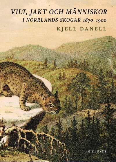 Cover for Kjell Danell · Vilt, jakt och människor i Norrlands skogar 1870-1900 (Gebundesens Buch) (2020)
