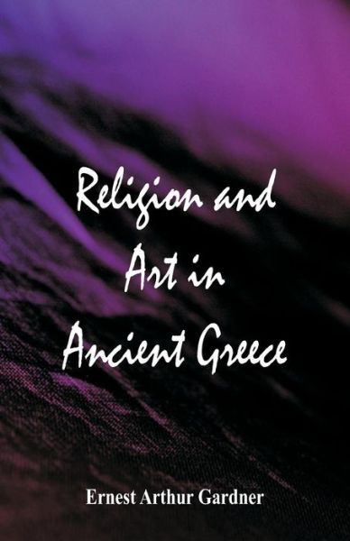 Cover for Ernest Arthur Gardner · Religion and Art in Ancient Greece (Paperback Book) (2018)