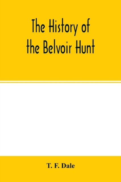 The history of the Belvoir hunt - T F Dale - Bøger - Alpha Edition - 9789354015366 - 22. april 2020
