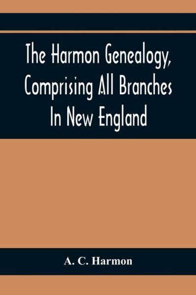 Cover for A C Harmon · The Harmon Genealogy, Comprising All Branches In New England (Paperback Book) (2020)