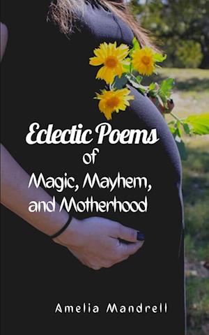 Cover for Amelia Mandrell · Eclectic Poems of Magic, Mayhem, and Motherhood (Paperback Book) (2023)