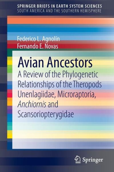 Federico Agnolin · Avian Ancestors: A Review of the Phylogenetic Relationships of the Theropods Unenlagiidae, Microraptoria, Anchiornis and Scansoriopterygidae - SpringerBriefs in Earth System Sciences (Paperback Book) [2013 edition] (2013)