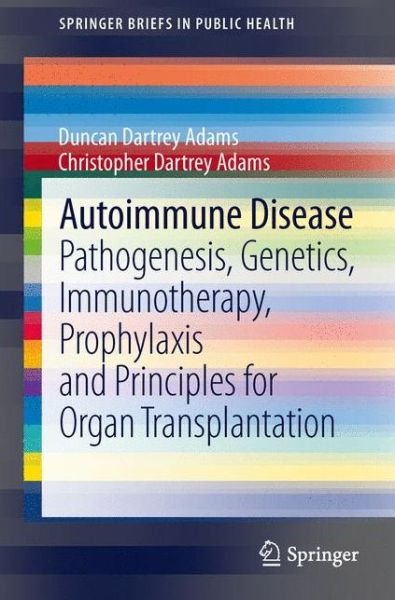 Duncan Dartrey Adams · Autoimmune Disease: Pathogenesis, Genetics, Immunotherapy, Prophylaxis and Principles for Organ Transplantation - SpringerBriefs in Public Health (Pocketbok) [2013 edition] (2013)