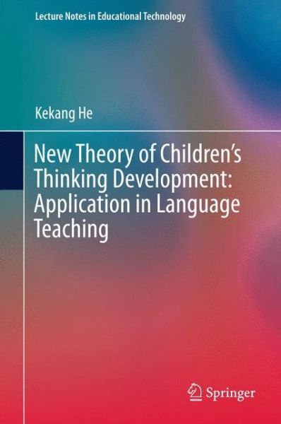 Cover for Kekang He · New Theory of Children's Thinking Development: Application in Language Teaching - Lecture Notes in Educational Technology (Hardcover Book) [1st ed. 2016 edition] (2015)