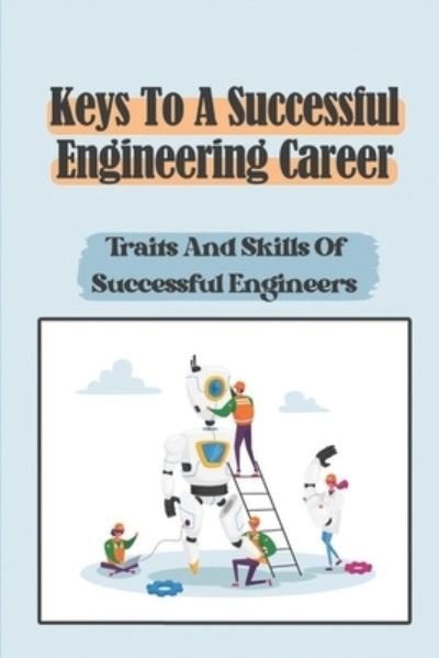 Keys To A Successful Engineering Career - Manda Dahlberg - Livres - Independently Published - 9798453642366 - 10 août 2021