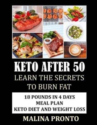 Cover for Malina Pronto · Keto After 50: Learn The Secrets To Burn Fat: 18 Pounds In 4 Days Meal Plan: Keto Diet And Weight Loss (Taschenbuch) (2021)