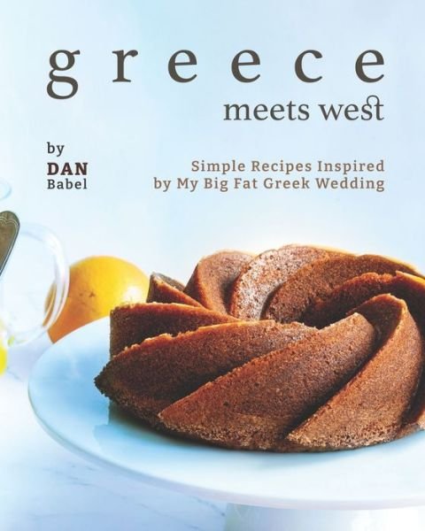 Cover for Dan Babel · Greece Meets West: Simple Recipes Inspired by My Big Fat Greek Wedding (Taschenbuch) (2021)