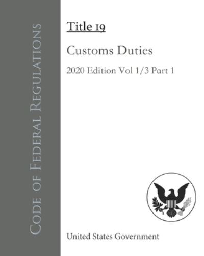 Cover for United States Government · Code of Federal Regulations Title 19 Customs Duties 2020 Edition Volume 1/3 Part 1 (Paperback Book) (2020)