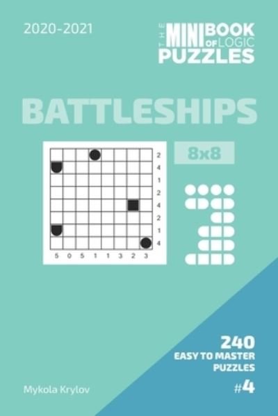 The Mini Book Of Logic Puzzles 2020-2021. Battleships 8x8 - 240 Easy To Master Puzzles. #4 - Mykola Krylov - Bøger - Independently Published - 9798575975366 - 3. december 2020