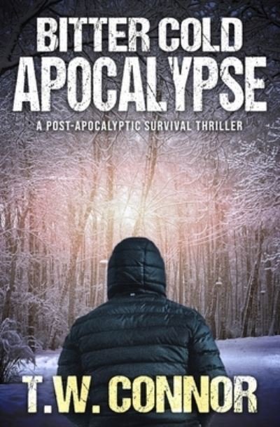 Cover for T W Connor · Bitter Cold Apocalypse (A Post-Apocalyptic Survival Thriller) (Paperback Book) (2021)