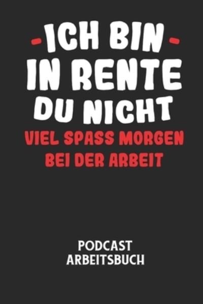 Cover for Podcast Planer · ICH BIN IN RENTE DU NICHT VIEL SPASS MORGEN BEI DER ARBEIT - Podcast Arbeitsbuch (Paperback Bog) (2020)