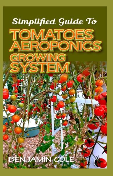 Simplified Guide To Tomatoes Aeroponics Growing System - Benjamin Cole - Livros - Independently Published - 9798644767366 - 10 de maio de 2020