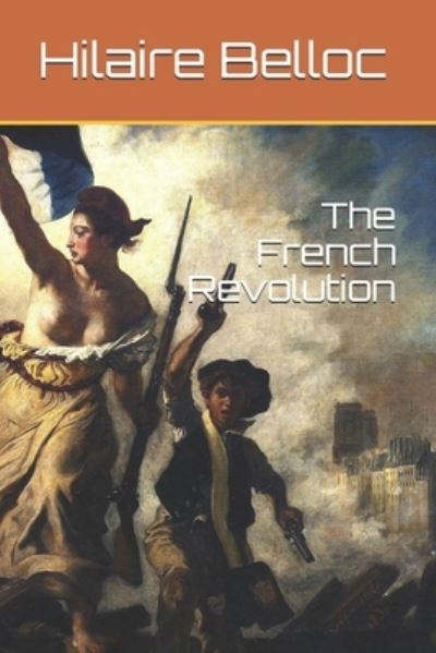 The French Revolution - Hilaire Belloc - Books - Independently Published - 9798693532366 - February 22, 2021