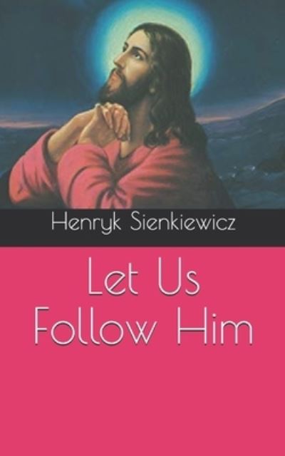 Let Us Follow Him - Henryk Sienkiewicz - Books - Independently Published - 9798723053366 - April 9, 2021