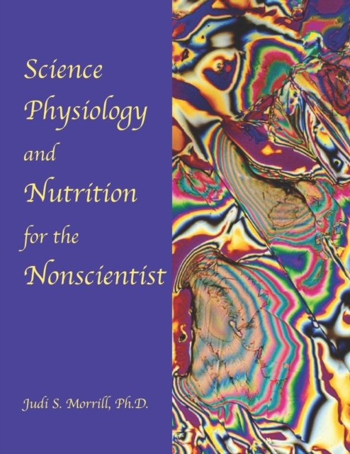 Cover for Morrill, Judi Sakimoto, PH D · Science, Physiology, and Nutrition for the Nonscientist (Paperback Book) (2022)