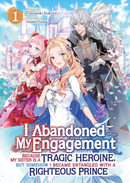 Cover for Fuyutsuki Koki · I Abandoned My Engagement Because My Sister is a Tragic Heroine, but Somehow I Became Entangled with a Righteous Prince (Light Novel) Vol. 1 - I Abandoned My Engagement Because My Sister is a Tragic Heroine, but Somehow I Became Entangled with a Righteous (Pocketbok) (2024)