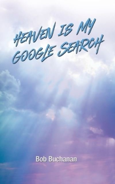 Cover for Bob Buchanan · Heaven Is My Google Search (Book) (2023)