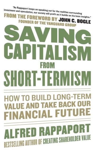 Saving Capitalism From Short-Termism: How to Build Long-Term Value and Take Back Our Financial Future - Alfred Rappaport - Boeken - McGraw-Hill Education - Europe - 9780071736367 - 16 augustus 2011