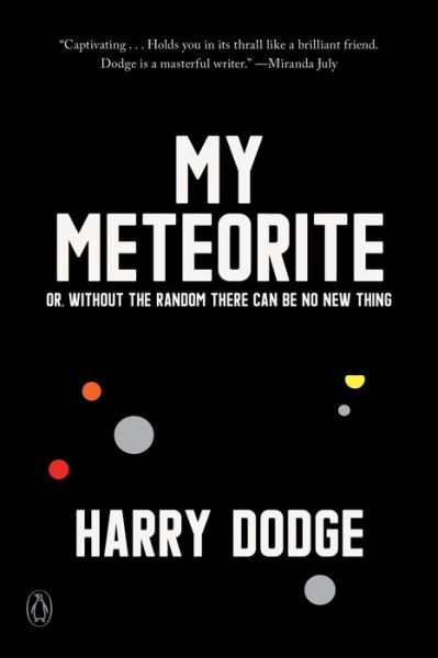 My Meteorite: Or, Without the Random There Can Be No New Thing - Harry Dodge - Bøger - Penguin Publishing Group - 9780143134367 - 17. marts 2020