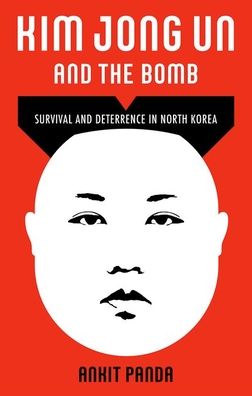 Cover for Panda, Ankit (Senior Editor, Senior Editor, The Diplomat) · Kim Jong Un and the Bomb: Survival and Deterrence in North Korea (Inbunden Bok) (2020)