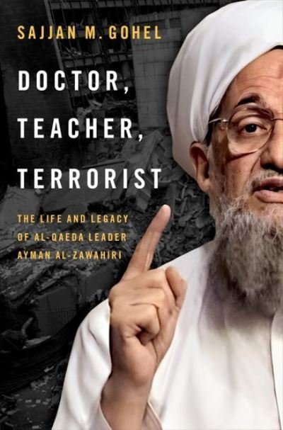 Cover for Gohel, Sajjan M. (Visiting Professor, Visiting Professor, London School of Economics) · Doctor, Teacher, Terrorist: The Life and Legacy of Al-Qaeda Leader Ayman al-Zawahiri (Hardcover Book) (2024)