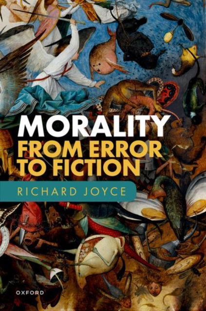 Morality: From Error to Fiction - Joyce, Richard (Professor of Philosophy at Victoria University of Wellington) - Books - Oxford University Press - 9780198879367 - August 29, 2024