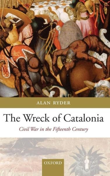 Cover for Ryder, Alan (Professor Emeritus, Bristol University) · The Wreck of Catalonia: Civil War in the Fifteenth Century (Innbunden bok) (2007)