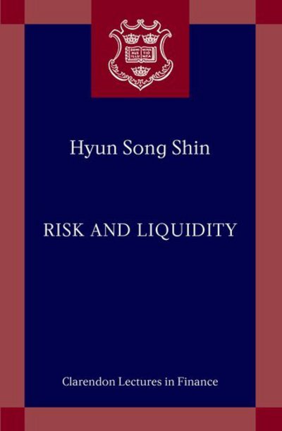 Cover for Shin, Hyun Song (Hughes-Rogers Professor of Economics, Hughes-Rogers Professor of Economics, Princeton University, USA) · Risk and Liquidity - Clarendon Lectures in Finance (Hardcover Book) (2010)