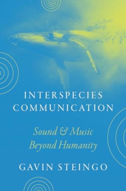 Interspecies Communication: Sound and Music beyond Humanity - Gavin Steingo - Bücher - The University of Chicago Press - 9780226831367 - 9. April 2024