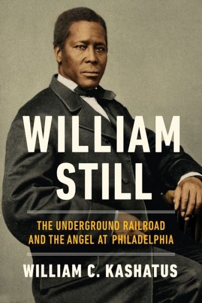 Cover for William C. Kashatus · William Still: The Underground Railroad and the Angel at Philadelphia (Hardcover Book) (2021)