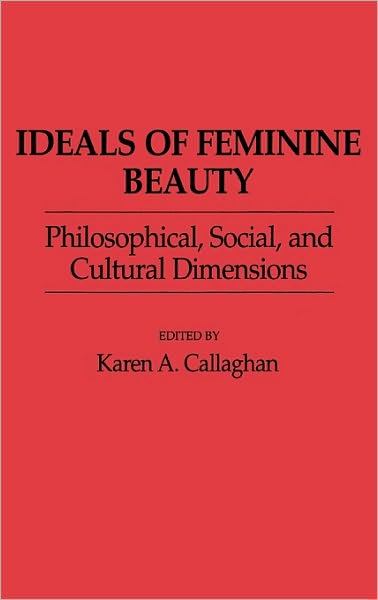 Cover for Karen A. Callaghan · Ideals of Feminine Beauty: Philosophical, Social, and Cultural Dimensions - Contributions in Women's Studies (Hardcover Book) (1994)