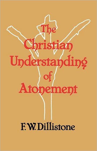 Cover for F. W. Dillistone · The Christian Understanding of the Atonement (Pocketbok) [New edition] (2012)