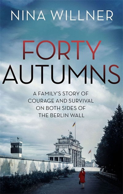 Forty Autumns: A family's story of courage and survival on both sides of the Berlin Wall - Nina Willner - Books - Little, Brown Book Group - 9780349141367 - January 18, 2018
