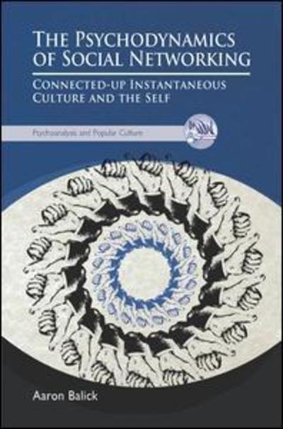 Cover for . Aaron Balick · The Psychodynamics of Social Networking: Connected-up Instantaneous Culture and the Self - The Psychoanalysis and Popular Culture Series (Hardcover Book) (2019)