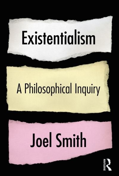 Existentialism: A Philosophical Inquiry - Joel Smith - Books - Taylor & Francis Ltd - 9780367466367 - June 15, 2022