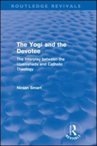 Cover for Ninian Smart · The Yogi and the Devotee (Routledge Revivals): The Interplay Between the Upanishads and Catholic Theology - Routledge Revivals (Gebundenes Buch) (2011)