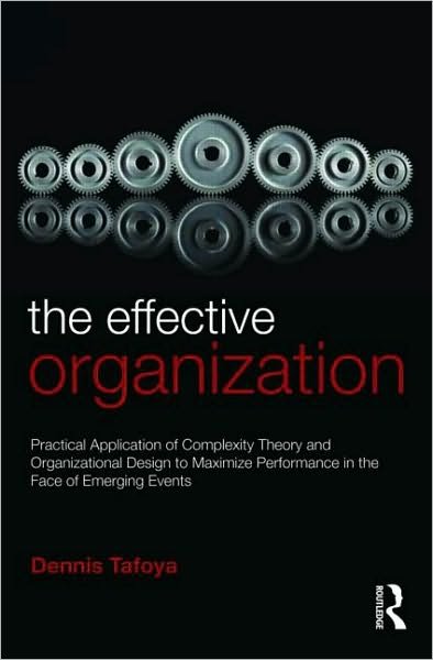 The Effective Organization: Practical Application of Complexity Theory and Organizational Design to Maximize Performance in the Face of Emerging Events. - Tafoya, Dennis (Comp Cite Inc, USA) - Books - Taylor & Francis Ltd - 9780415880367 - June 8, 2010