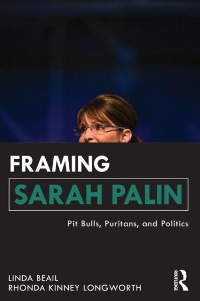 Cover for Beail, Linda (Point Loma Nazarene University, USA) · Framing Sarah Palin: Pit Bulls, Puritans, and Politics (Pocketbok) (2012)